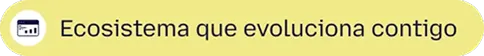 Ecosistema que evoluciona contigo